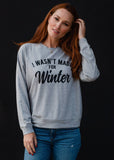 I Wasn't Made For Winter Sweatshirt