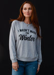 I Wasn't Made For Winter Sweatshirt