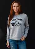 I Wasn't Made For Winter Sweatshirt