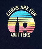 Corks Are For Quitters Graphic Tee